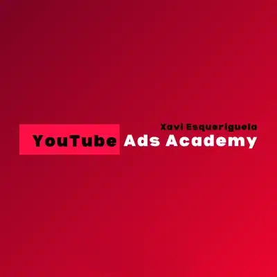 Curso Youtube Ads Academy - Xavi Esqueriguela